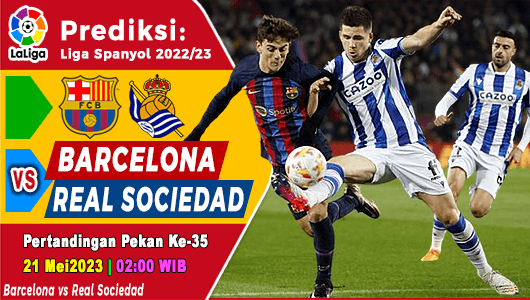 Prediksi Barcelona vs Real Sociedad pada Pekan ke-35 La Liga 2022/2023, 21 Mei 2023